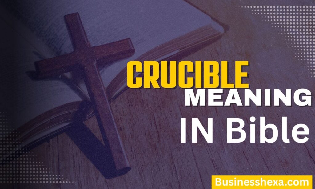 Crucible Meaning in the Bible God’s Process of Spiritual Refining & Growth (2026)