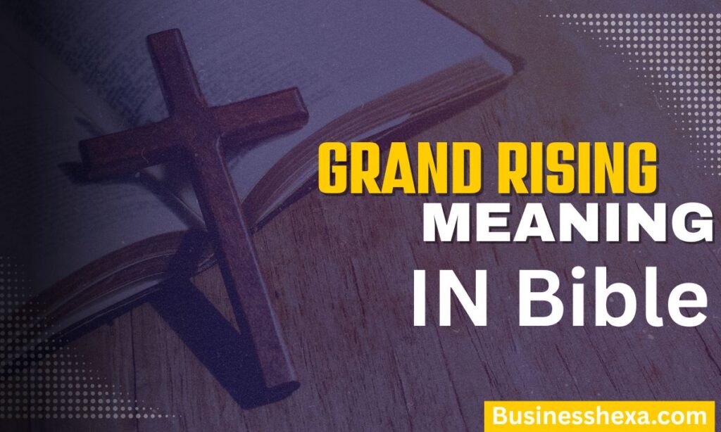 Grand Rising Meaning in the Bible