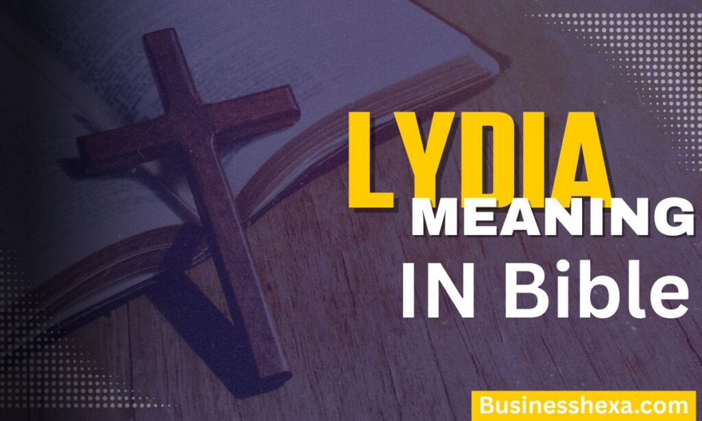 Lydia Name Meaning in the Bible A Powerful Story of Faith, Purpose & Blessings