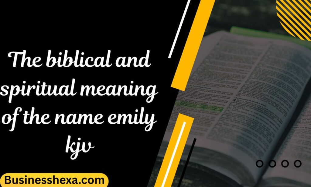 The biblical and spiritual meaning of the name emily kjv