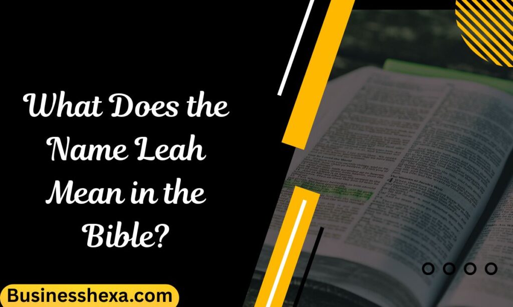 What Does the Name Leah Mean in the Bible