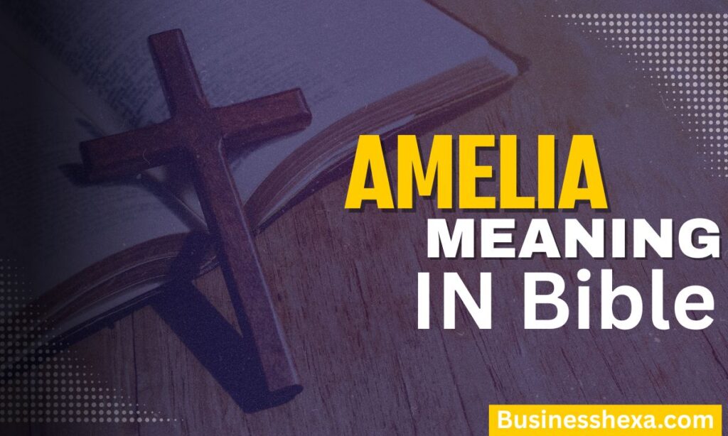 Amelia Biblical Meaning Origin, Spiritual Significance, and Christian Insights