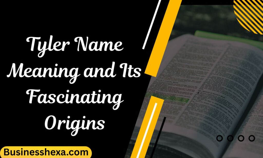 Tyler Name Meaning and Its Fascinating Origins
